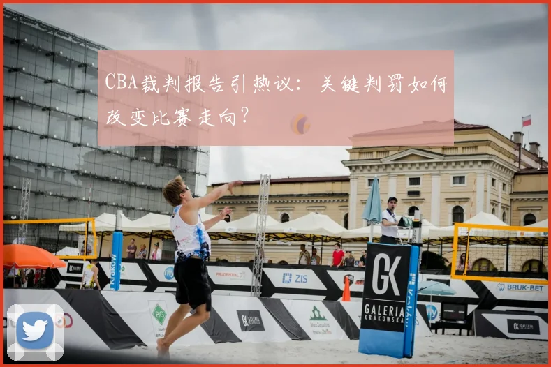 CBA裁判报告引热议：关键判罚如何改变比赛走向？