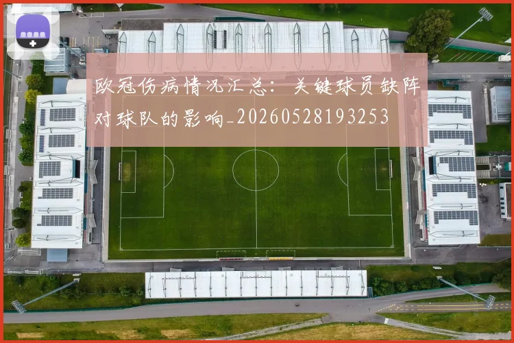 欧冠伤病情况汇总：关键球员缺阵对球队的影响_20260528193253
