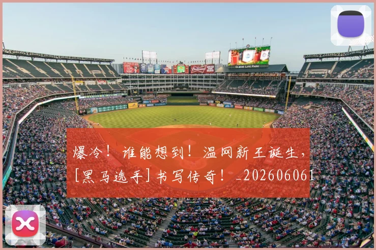 爆冷！谁能想到！温网新王诞生，[黑马选手]书写传奇！_20260606150040