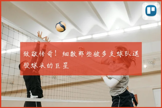 致敬传奇！细数那些被多支球队退役球衣的巨星