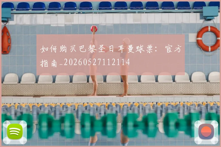 如何购买巴黎圣日耳曼球票:官方指南_20260527112114