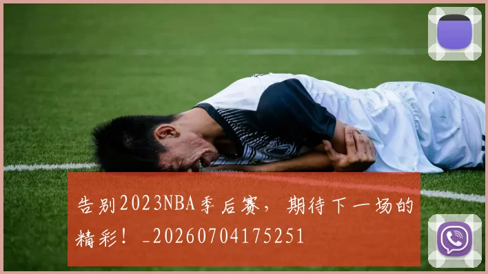 告别2023NBA季后赛，期待下一场的精彩！_20260704175251