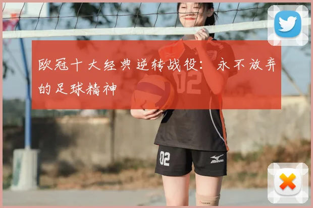 欧冠十大经典逆转战役:永不放弃的足球精神