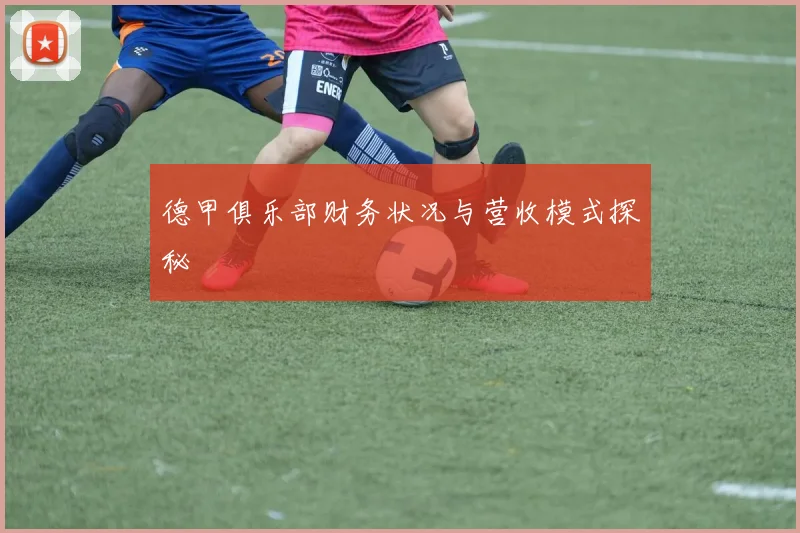 德甲俱乐部财务状况与营收模式探秘